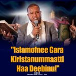 “Islamofnee Gara Kiristanummaatti Haa Deebinu!”